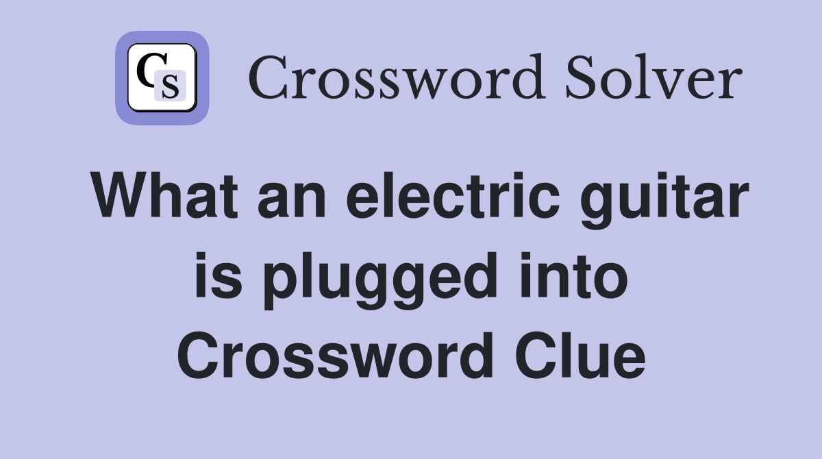 What an electric guitar is plugged into Crossword Clue Answers